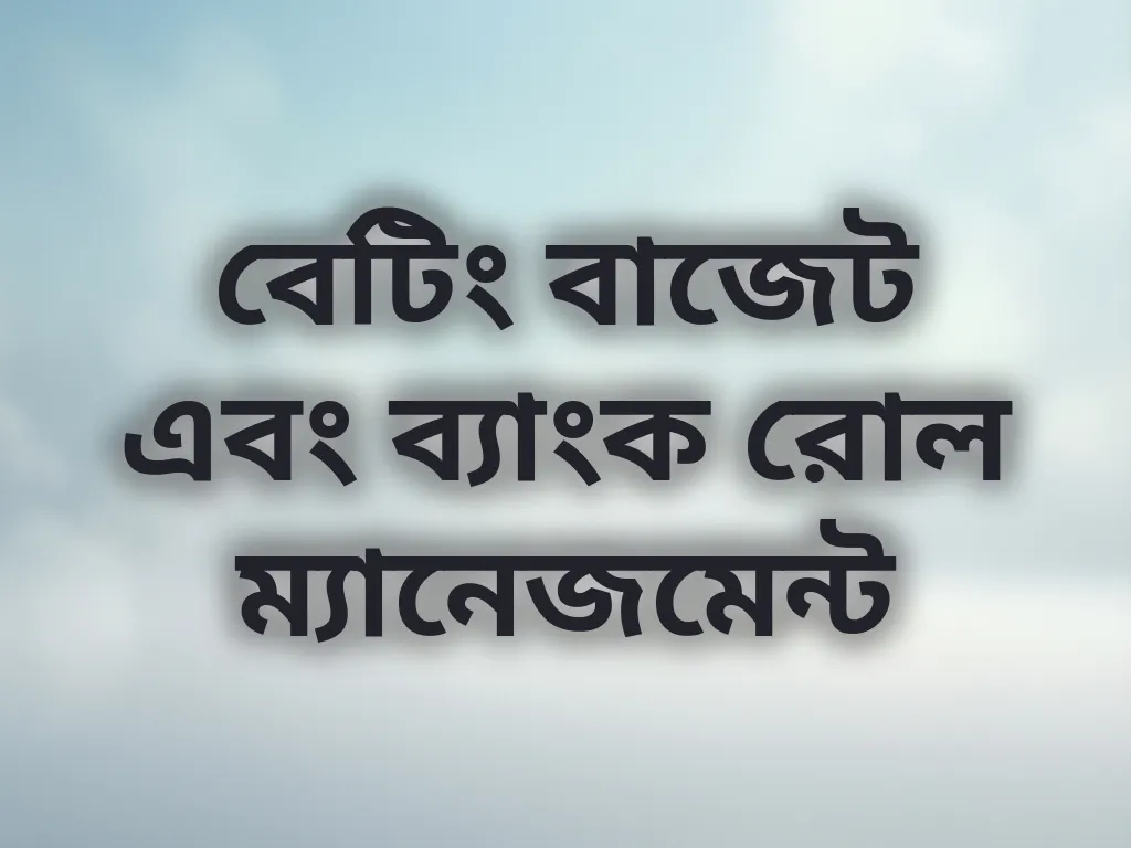 বেটিং বাজেট এবং ব্যাংক রোল ম্যানেজমেন্ট