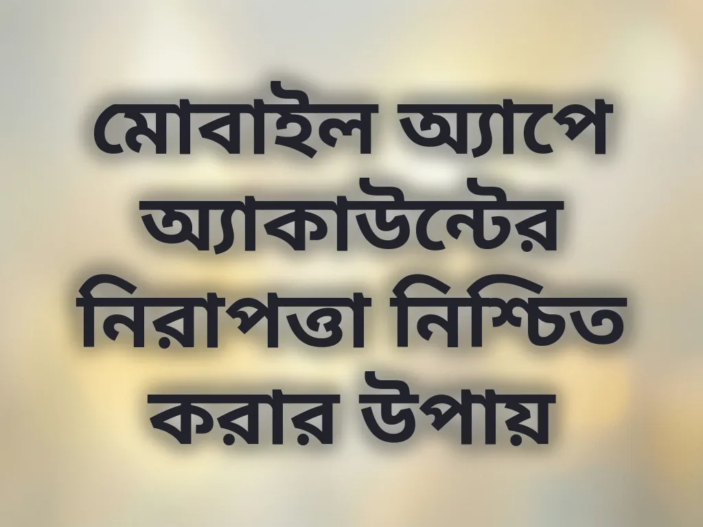 মোবাইল অ্যাপে অ্যাকাউন্টের নিরাপত্তা নিশ্চিত করার উপায়